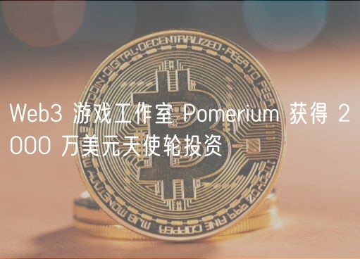 Wb3 游戏工作室 Pomrium 获得 2000