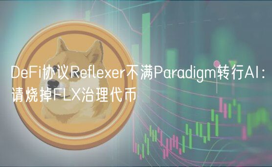 DFi协议Rflr不满Paradigm转行AI：请