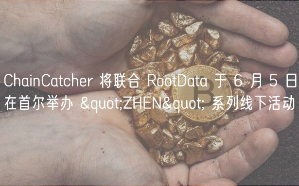 ChainCatchr 将联合 RootData 于 6
