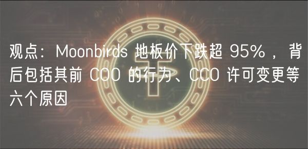 观点：Moonbirds 地板价下跌超 95% ，