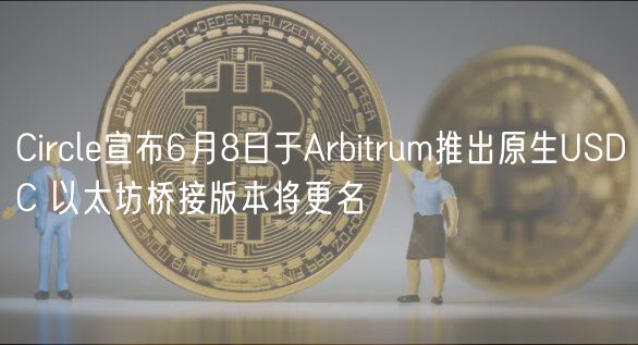 Circl宣布6月8日于Arbitrum推出原