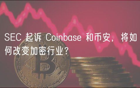 SC 起诉 Coinbas 和币安，将如何改变