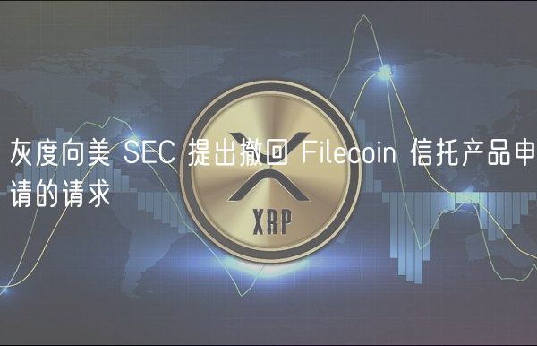灰度向美 SC 提出撤回 Filcoin 信