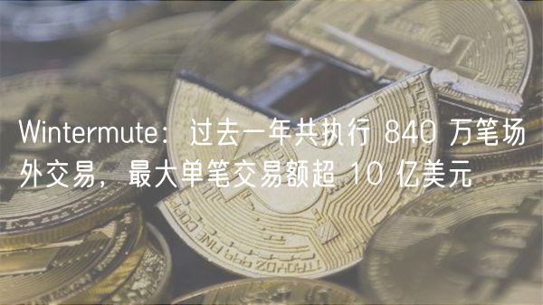 Wintrmut：过去一年共执行 840 万笔