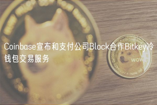 Coinbas宣布和支付公司Block合作Bi