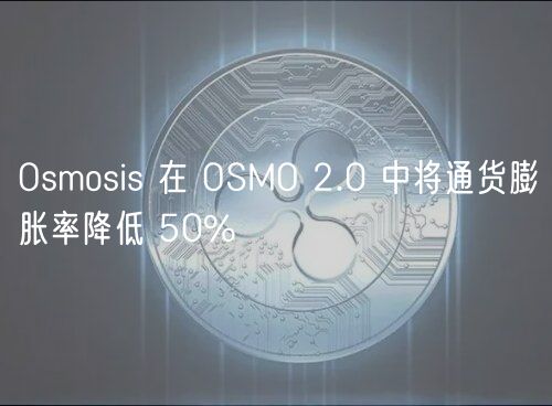 Osmosis 在 OSMO 2.0 中将通货膨胀
