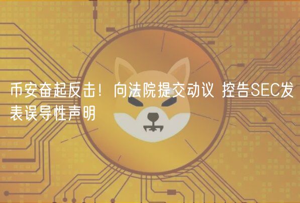 币安奋起反击！向法院提交动议 控告S