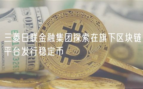 三菱日联金融集团探索在旗下区块链