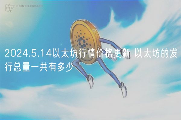2024.5.14以太坊行情价格更新 以太