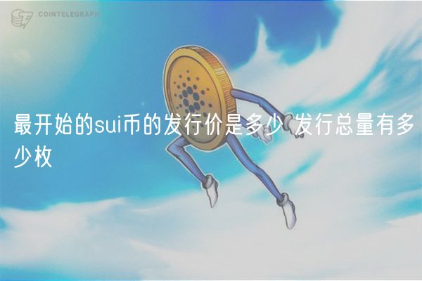 最开始的sui币的发行价是多少 发行