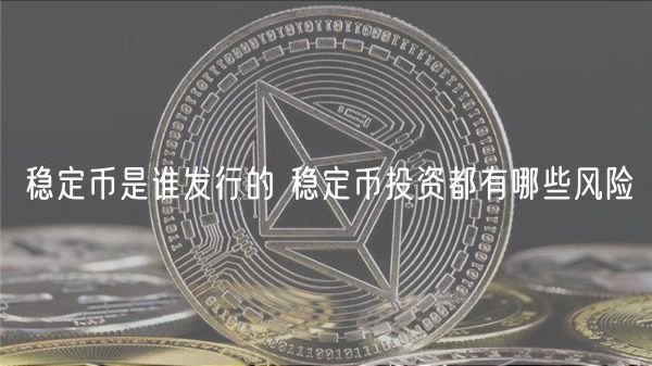 稳定币是谁发行的 稳定币投资都有