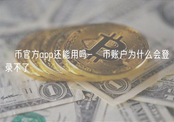 π币官方app还能用吗-π币账户为什