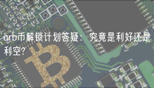 arb币解锁计划答疑：究竟是利好还是