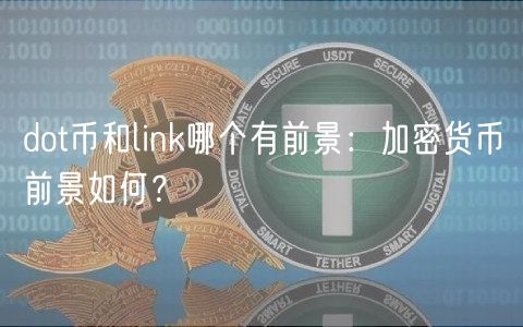 dot币和link哪个有前景：加密货币前景如何？
