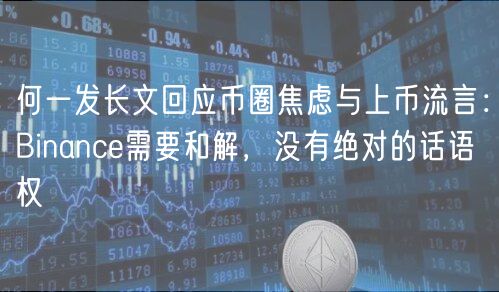 何一发长文回应币圈焦虑与上币流言：Binanc需要和解，没有绝对的话语权