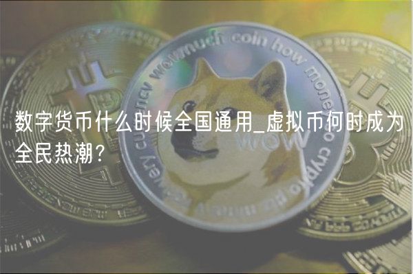 数字货币什么时候全国通用_虚拟币何时成为全民热潮？