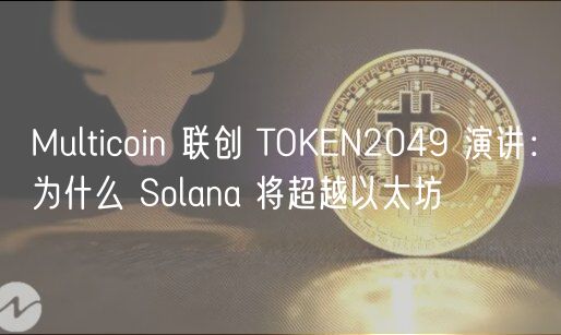 Multicoin 联创 TOKN2049 演讲：为什么 Solana 将超越以太坊